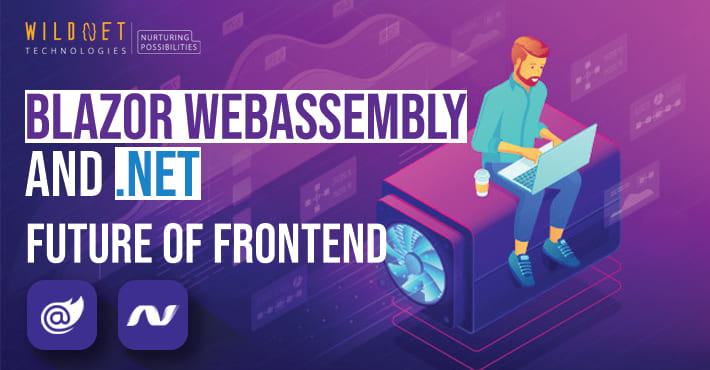 Blazor WebAssembly & .Net, The Future of Frontend Development